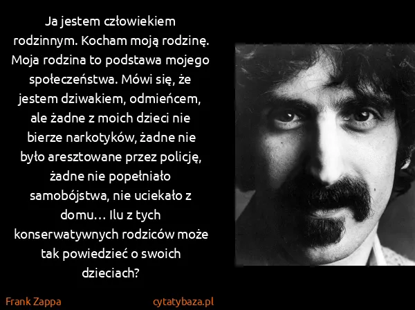 Frank Zappa: Ja jestem człowiekiem rodzinnym. Kocham moją rodzinę....