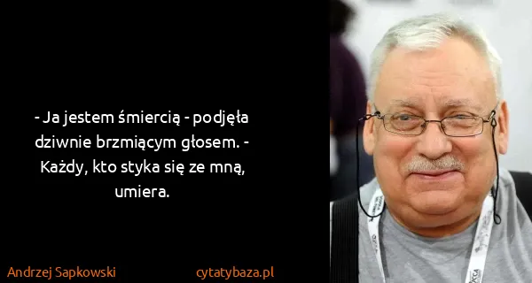 Andrzej Sapkowski: - Ja jestem śmiercią - podjęła dziwnie brzmiącym głosem....