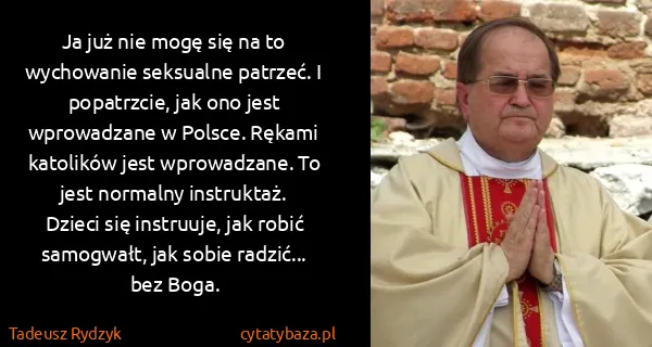 Tadeusz Rydzyk: Ja już nie mogę się na to wychowanie seksualne patrzeć....