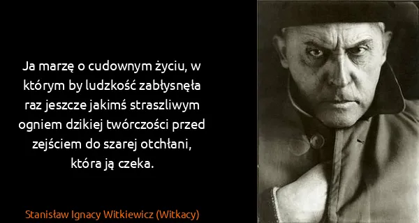Stanisław Ignacy Witkiewicz (Witkacy): Ja marzę o cudownym życiu, w którym by ludzkość...