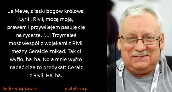 Andrzej Sapkowski: Ja Meve, z łaski bogów królowa Lyrii i Rivii, mocą moją,...