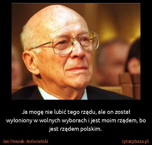 Jan Nowak-Jeziorański: Ja mogę nie lubić tego rządu, ale on został wyłoniony w...