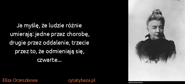 Eliza Orzeszkowa: Ja myślę, że ludzie różnie umierają: jedne przez...
