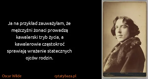 Oscar Wilde: Ja na przykład zauważyłam, że mężczyźni żonaci prowadzą...