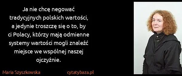 Maria Szyszkowska: Ja nie chcę negować tradycyjnych polskich wartości, a...