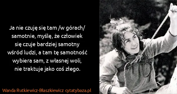 Wanda Rutkiewicz-Błaszkiewicz: Ja nie czuję się tam /w górach/ samotnie, myślę, że...