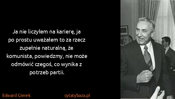 Edward Gierek: Ja nie liczyłem na karierę, ja po prostu uważałem to za...