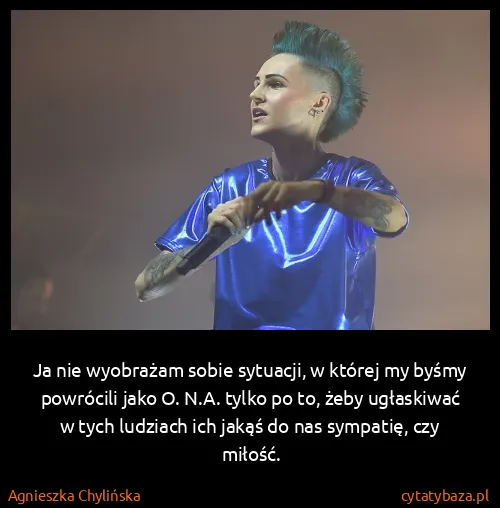 Agnieszka Chylińska: Ja nie wyobrażam sobie sytuacji, w której my byśmy...