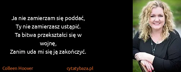 Colleen Hoover: Ja nie zamierzam się poddać,
Ty nie zamierzasz...