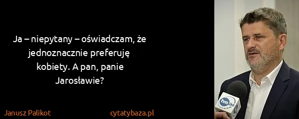 Janusz Palikot: Ja – niepytany – oświadczam, że jednoznacznie preferuję...