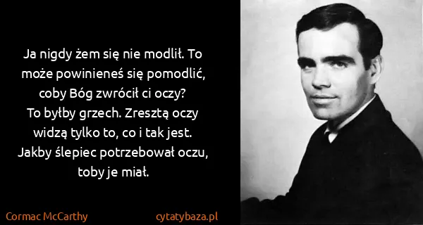 Cormac McCarthy: Ja nigdy żem się nie modlił. To może powinieneś się...