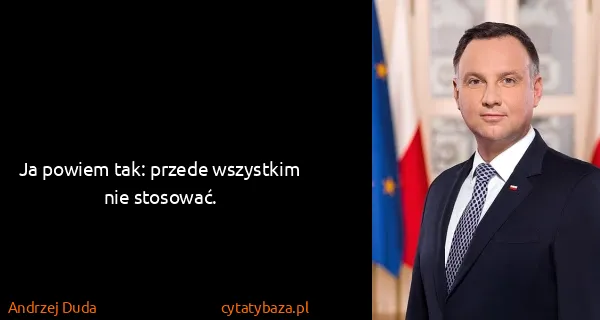 Andrzej Duda: Ja powiem tak: przede wszystkim nie stosować.