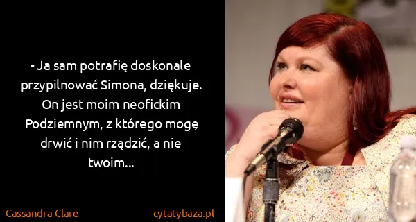 Cassandra Clare: - Ja sam  potrafię doskonale przypilnować Simona,...