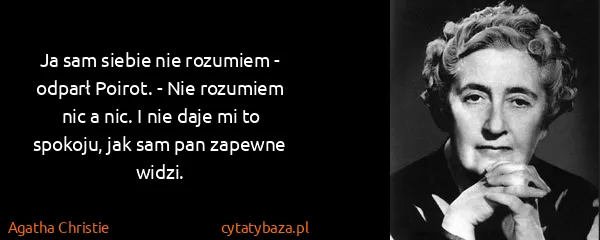 Agatha Christie: Ja sam siebie nie rozumiem - odparł Poirot. - Nie...