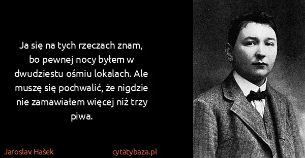 Jaroslav Hašek: Ja się na tych rzeczach znam, bo pewnej nocy byłem w...