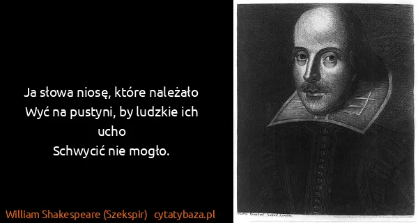 William Shakespeare (Szekspir): Ja słowa niosę, które należało
Wyć na pustyni, by luǳkie...