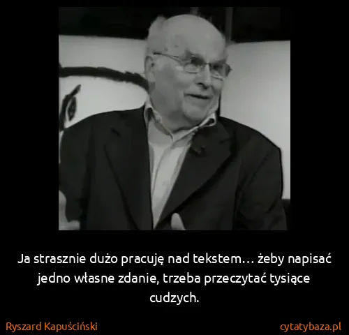 Ryszard Kapuściński: Ja strasznie dużo pracuję nad tekstem… żeby napisać...