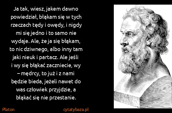 Platon: Ja tak, wiesz, jakem dawno powiedział, błąkam się w tych...
