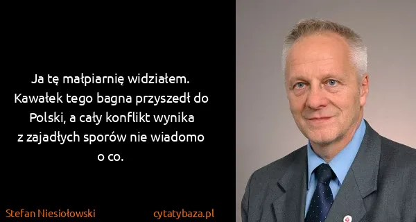 Stefan Niesiołowski: Ja tę małpiarnię widziałem. Kawałek tego bagna przyszedł...