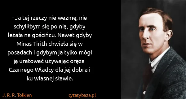 J. R. R. Tolkien: - Ja tej rzeczy nie wezmę, nie schyliłbym się po nią,...