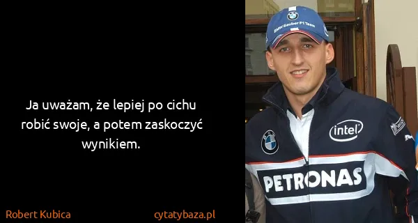 Robert Kubica: Ja uważam, że lepiej po cichu robić swoje, a potem...