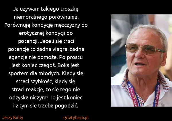 Jerzy Kulej: Ja używam takiego troszkę niemoralnego porównania....