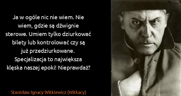 Stanisław Ignacy Witkiewicz (Witkacy): Ja w ogóle nic nie wiem. Nie wiem, gdzie są dźwignie...