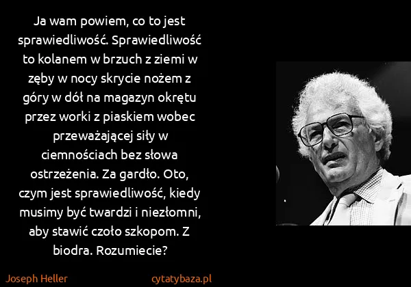 Joseph Heller: Ja wam powiem, co to jest sprawiedliwość. Sprawiedliwość...
