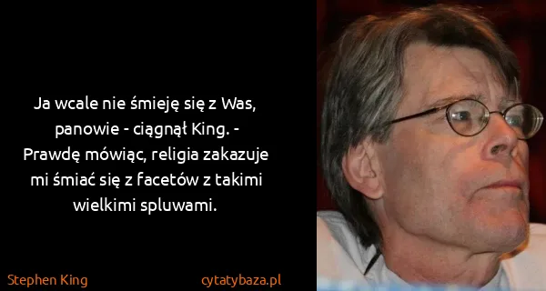 Stephen King: Ja wcale nie śmieję się z Was, panowie - ciągnął King. -...