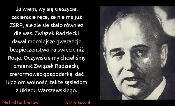 Michaił Gorbaczow: Ja wiem, wy się cieszycie, zacieracie ręce, że nie ma...