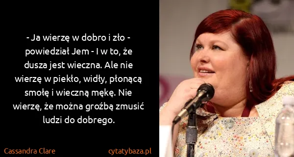 Cassandra Clare: - Ja wierzę w dobro i zło - powiedział Jem - I w to, że...