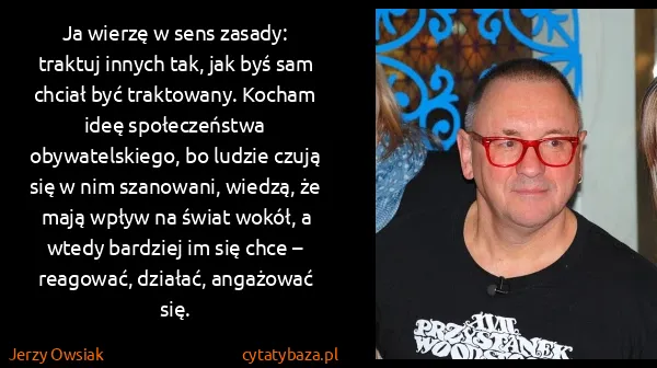 Jerzy Owsiak: Ja wierzę w sens zasady: traktuj innych tak, jak byś sam...
