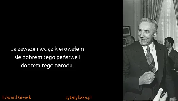 Edward Gierek: Ja zawsze i wciąż kierowałem się dobrem tego państwa i...