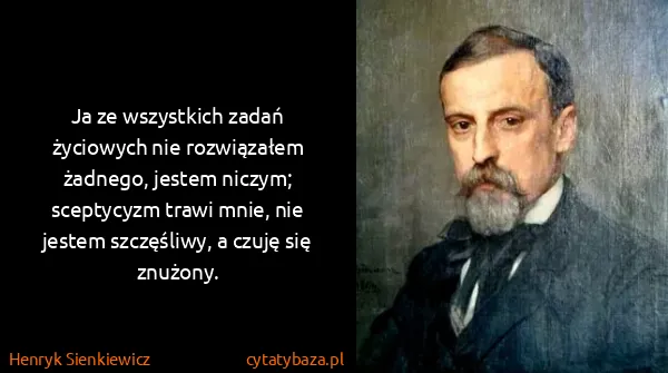 Henryk Sienkiewicz: Ja ze wszystkich zadań życiowych nie rozwiązałem...