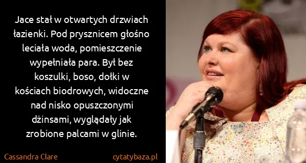 Cassandra Clare: Jace stał w otwartych drzwiach łazienki. Pod prysznicem...