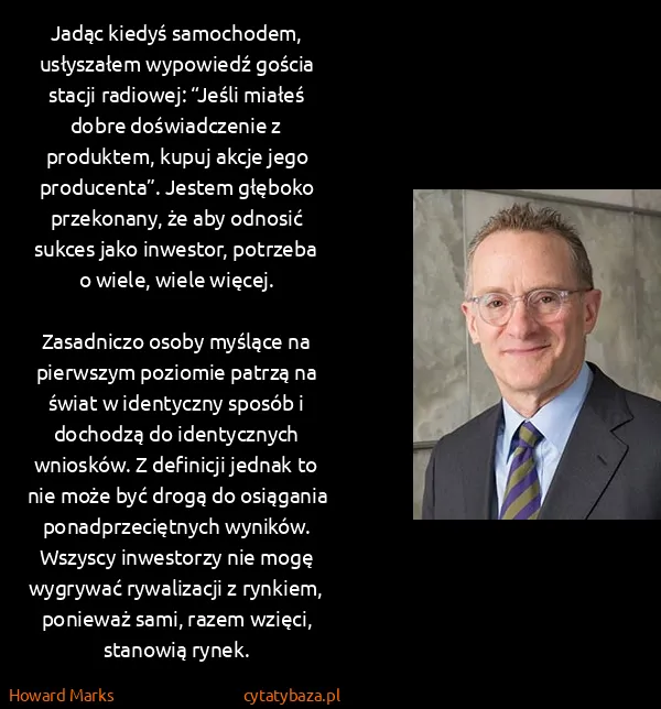 Howard Marks: Jadąc kiedyś samochodem, usłyszałem wypowiedź gościa... Howard Marks: Jadąc kiedyś samochodem, usłyszałem wypowiedź gościa...