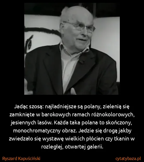 Ryszard Kapuściński: Jadąc szosą: najładniejsze są polany, zielenią się... Ryszard Kapuściński: Jadąc szosą: najładniejsze są polany, zielenią się...