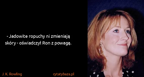 J. K. Rowling: - Jadowite ropuchy ni zmieniają skóry - oświadczył Ron z...