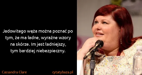 Cassandra Clare: Jadowitego węża można poznać po tym, że ma ładne,...