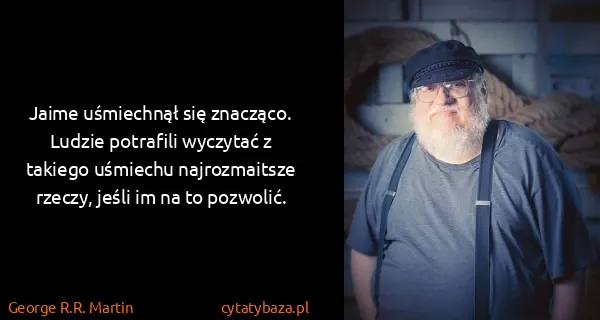 George R.R. Martin: Jaime uśmiechnął się znacząco. Ludzie potrafili wyczytać...