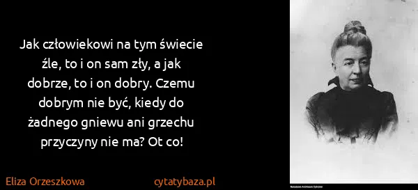 Eliza Orzeszkowa: Jak człowiekowi na tym świecie źle, to i on sam zły, a...