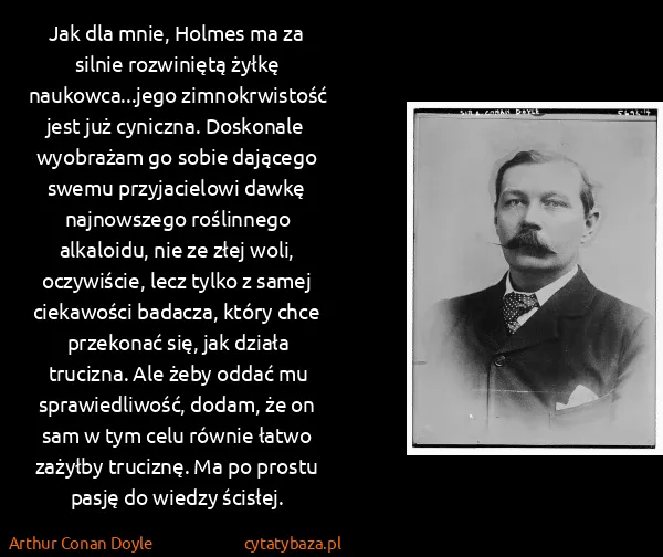 Arthur Conan Doyle: Jak dla mnie, Holmes ma za silnie rozwiniętą żyłkę...