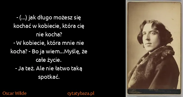 Oscar Wilde: - (...) jak długo możesz się kochać w kobiecie, która...
