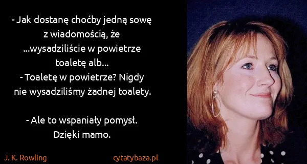 J. K. Rowling: - Jak dostanę choćby jedną sowę z wiadomością, że...