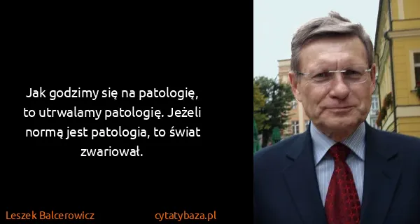 Leszek Balcerowicz: Jak godzimy się na patologię, to utrwalamy patologię....