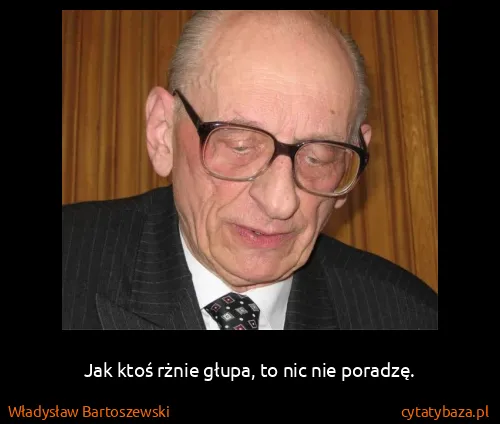 Władysław Bartoszewski: Jak ktoś rżnie głupa, to nic nie poradzę.