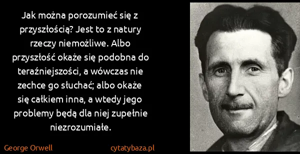 George Orwell: Jak można porozumieć się z przyszłością? Jest to z... George Orwell: Jak można porozumieć się z przyszłością? Jest to z...