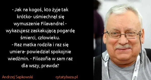 Andrzej Sapkowski: - Jak na kogoś, kto żyje tak krótko- uśmiechnął się...