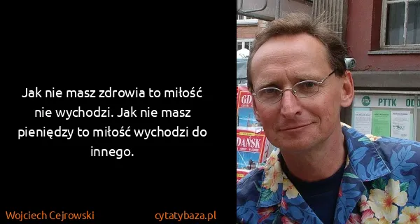 Wojciech Cejrowski: Jak nie masz zdrowia to miłość nie wychodzi. Jak nie...
