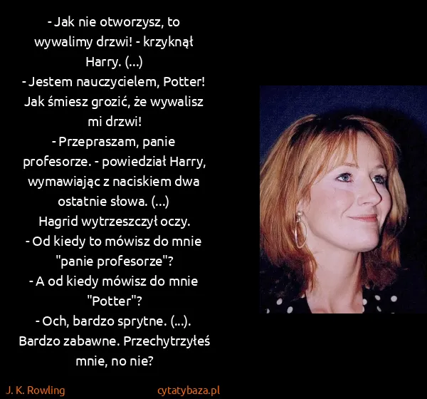 J. K. Rowling: - Jak nie otworzysz, to wywalimy drzwi! - krzyknął...